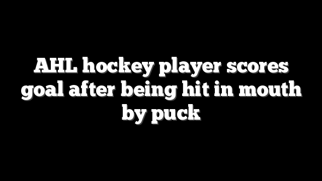 AHL hockey player scores goal after being hit in mouth by puck