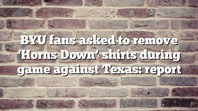 BYU fans asked to remove ‘Horns Down’ shirts during game against Texas: report