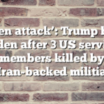 ‘Brazen attack’: Trump blasts Biden after 3 US service members killed by Iran-backed militia