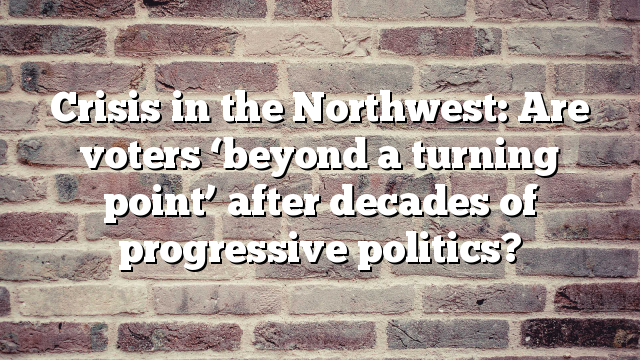 Crisis in the Northwest: Are voters ‘beyond a turning point’ after decades of progressive politics?