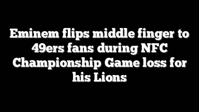 Eminem flips middle finger to 49ers fans during NFC Championship Game loss for his Lions