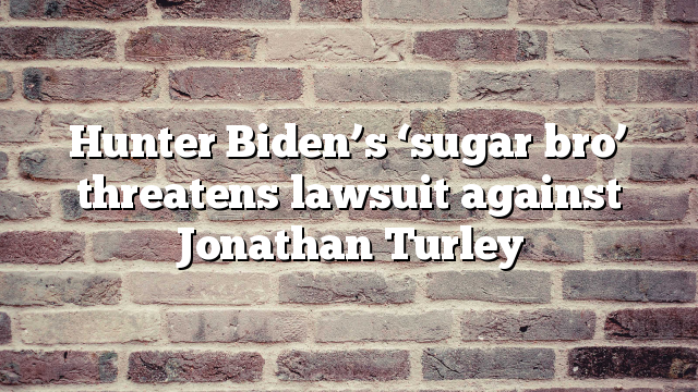 Hunter Biden’s ‘sugar bro’ threatens lawsuit against Jonathan Turley
