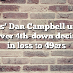 Lions’ Dan Campbell under fire over 4th-down decisions in loss to 49ers