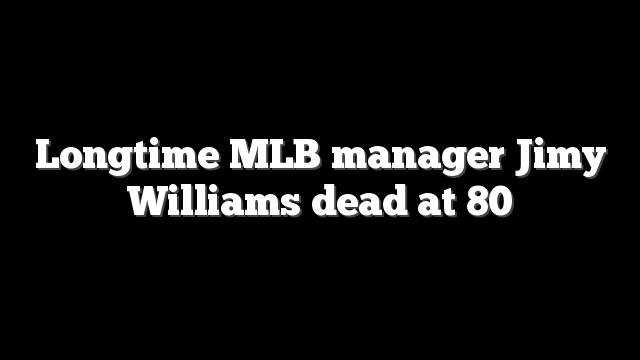 Longtime MLB manager Jimy Williams dead at 80
