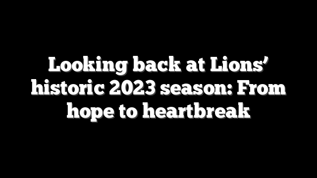 Looking back at Lions’ historic 2023 season: From hope to heartbreak