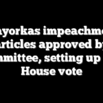 Mayorkas impeachment articles approved by committee, setting up full House vote