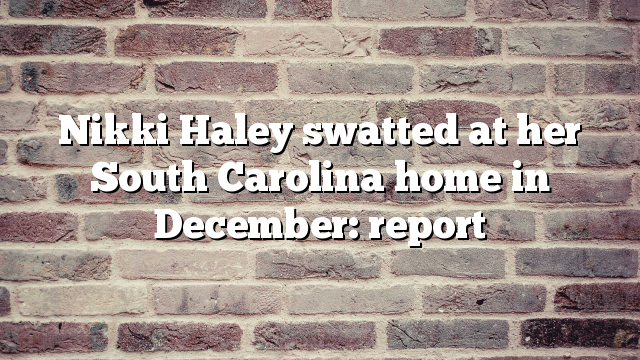Nikki Haley swatted at her South Carolina home in December: report