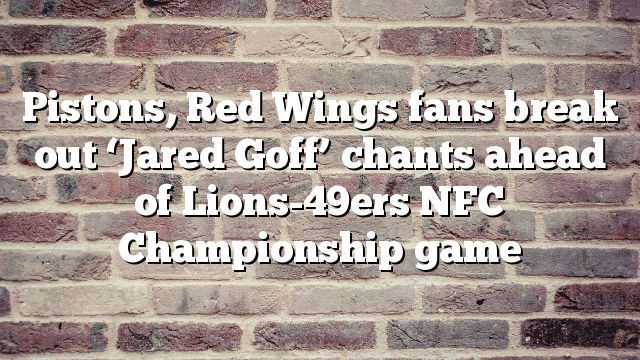 Pistons, Red Wings fans break out ‘Jared Goff’ chants ahead of Lions-49ers NFC Championship game