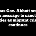 Texas Gov. Abbott sends stark message to sanctuary cities as migrant crisis continues