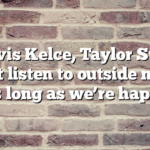 Travis Kelce, Taylor Swift don’t listen to outside noise: ‘As long as we’re happy’