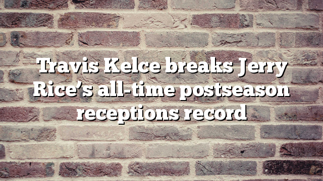 Travis Kelce breaks Jerry Rice’s all-time postseason receptions record
