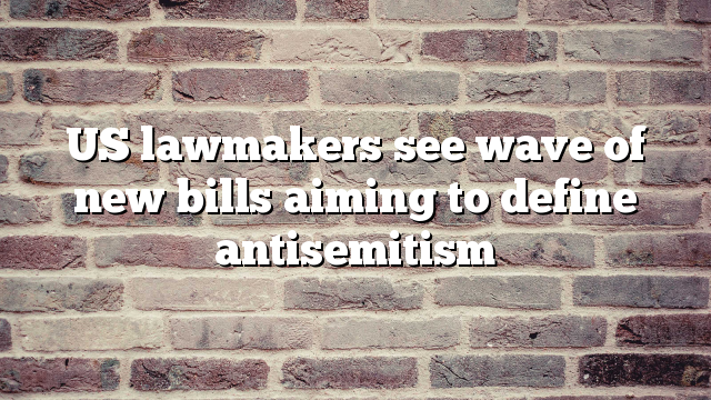 US lawmakers see wave of new bills aiming to define antisemitism