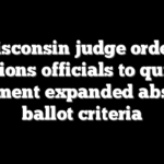Wisconsin judge orders elections officials to quickly implement expanded absentee ballot criteria
