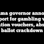 Alabama governor announces support for gambling vote, education vouchers, absentee ballot crackdown