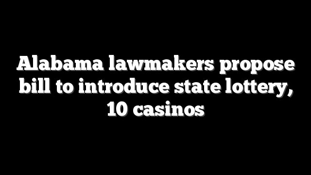 Alabama lawmakers propose bill to introduce state lottery, 10 casinos