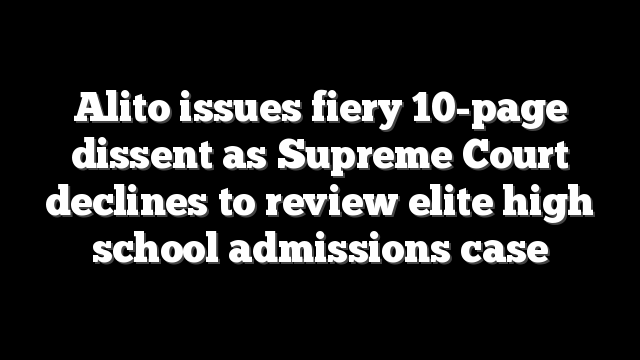Alito issues fiery 10-page dissent as Supreme Court declines to review elite high school admissions case