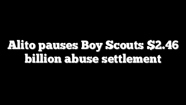 Alito pauses Boy Scouts $2.46 billion abuse settlement