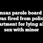 Arkansas parole board chair was fired from police department for lying about sex with minor