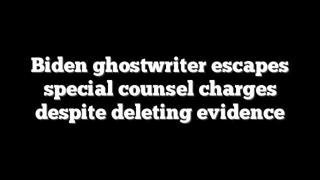 Biden ghostwriter escapes special counsel charges despite deleting evidence