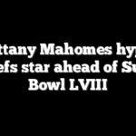 Brittany Mahomes hypes Chiefs star ahead of Super Bowl LVIII
