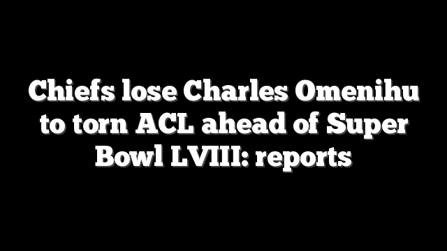 Chiefs lose Charles Omenihu to torn ACL ahead of Super Bowl LVIII: reports
