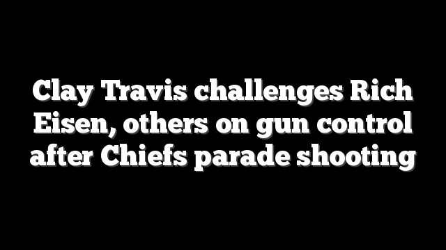 Clay Travis challenges Rich Eisen, others on gun control after Chiefs parade shooting