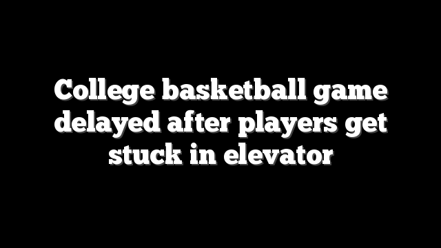 College basketball game delayed after players get stuck in elevator