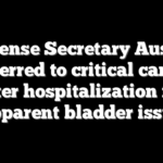 Defense Secretary Austin transferred to critical care unit after hospitalization for apparent bladder issue