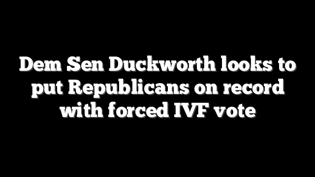 Dem Sen Duckworth looks to put Republicans on record with forced IVF vote