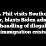 Dr. Phil visits Southern Border, blasts Biden admin for handling of illegal immigration crisis