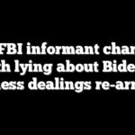 Ex-FBI informant charged with lying about Bidens’ business dealings re-arrested