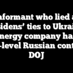 FBI informant who lied about the Bidens’ ties to Ukrainian energy company had high-level Russian contacts: DOJ