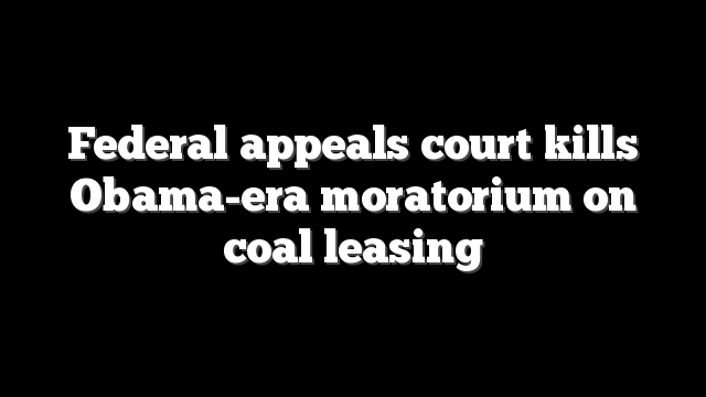 Federal appeals court kills Obama-era moratorium on coal leasing