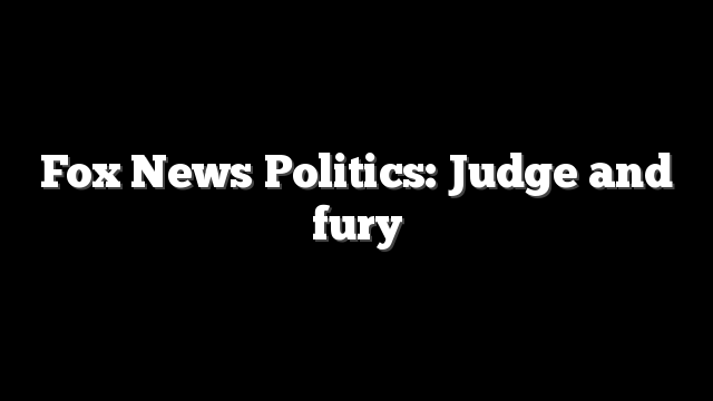 Fox News Politics: Judge and fury