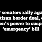 GOP senators rally against bipartisan border deal, citing Biden’s power to suspend ‘emergency’ bill