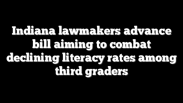 Indiana lawmakers advance bill aiming to combat declining literacy rates among third graders