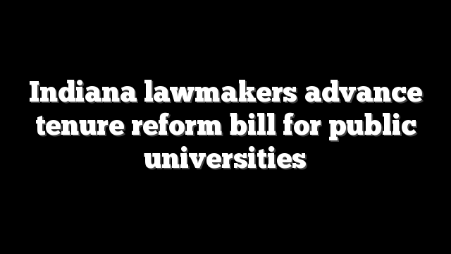 Indiana lawmakers advance tenure reform bill for public universities