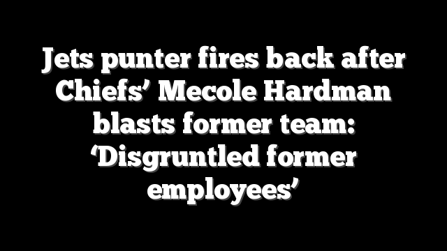 Jets punter fires back after Chiefs’ Mecole Hardman blasts former team: ‘Disgruntled former employees’