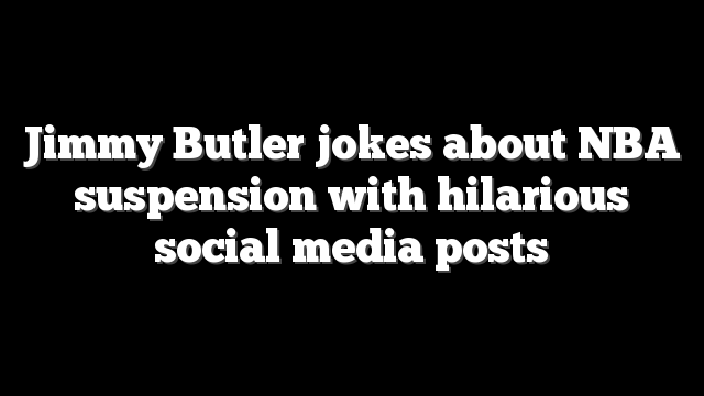 Jimmy Butler jokes about NBA suspension with hilarious social media posts