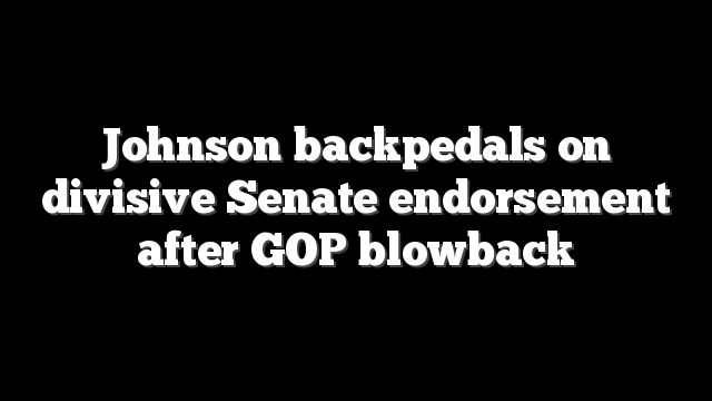 Johnson backpedals on divisive Senate endorsement after GOP blowback