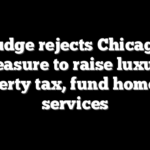 Judge rejects Chicago measure to raise luxury property tax, fund homeless services