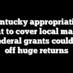 Kentucky appropriation meant to cover local matches for federal grants could spin off huge returns