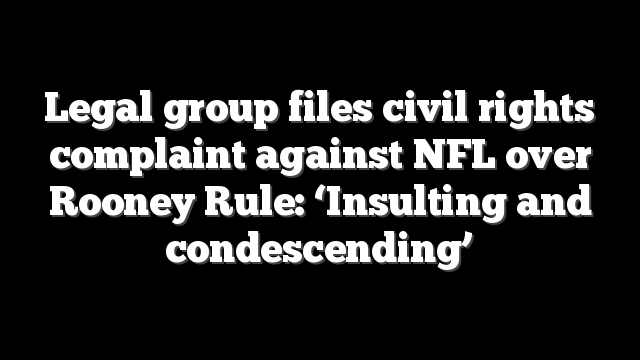 Legal group files civil rights complaint against NFL over Rooney Rule: ‘Insulting and condescending’