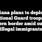 Louisiana plans to deploy 150 National Guard troops to southern border amid surge in illegal immigrants