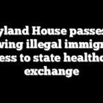 Maryland House passes bill allowing illegal immigrants access to state healthcare exchange