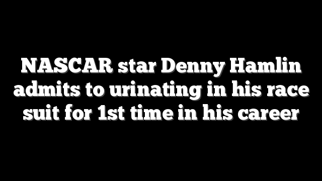 NASCAR star Denny Hamlin admits to urinating in his race suit for 1st time in his career