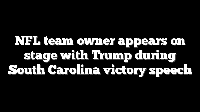 NFL team owner appears on stage with Trump during South Carolina victory speech