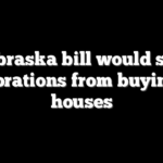 Nebraska bill would stop corporations from buying up houses