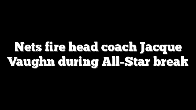 Nets fire head coach Jacque Vaughn during All-Star break