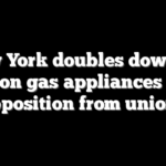 New York doubles down on war on gas appliances over opposition from unions